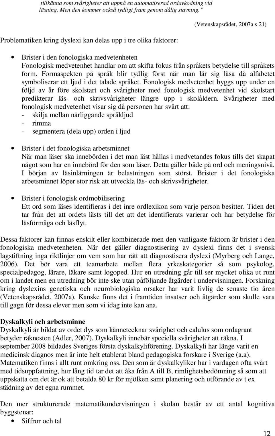 betydelse till språkets form. Formaspekten på språk blir tydlig först när man lär sig läsa då alfabetet symboliserar ett ljud i det talade språket.