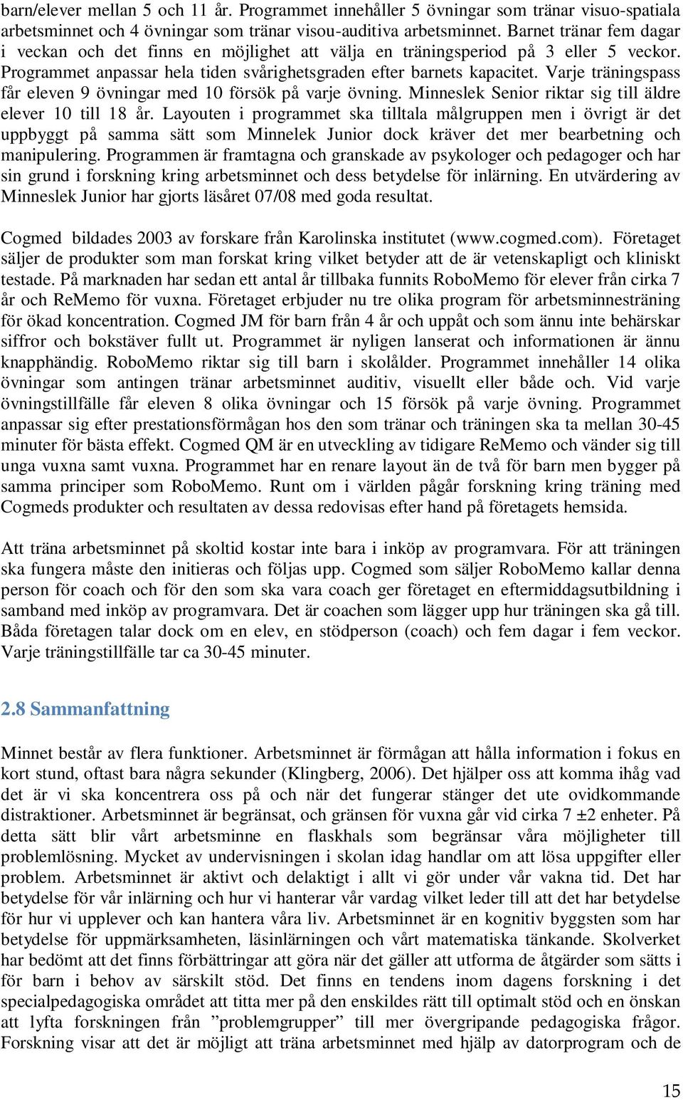 Varje träningspass får eleven 9 övningar med 10 försök på varje övning. Minneslek Senior riktar sig till äldre elever 10 till 18 år.