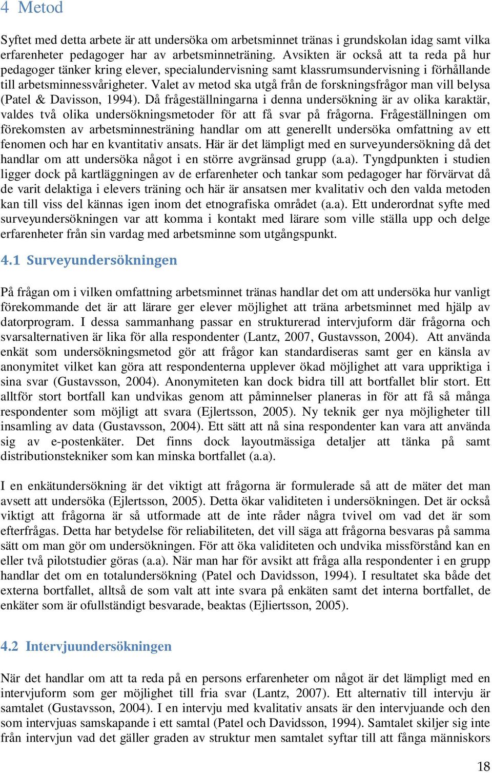 Valet av metod ska utgå från de forskningsfrågor man vill belysa (Patel & Davisson, 1994).