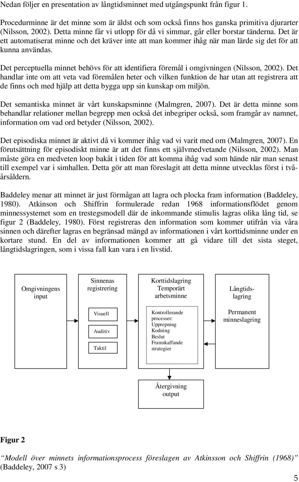 Det perceptuella minnet behövs för att identifiera föremål i omgivningen (Nilsson, 2002).