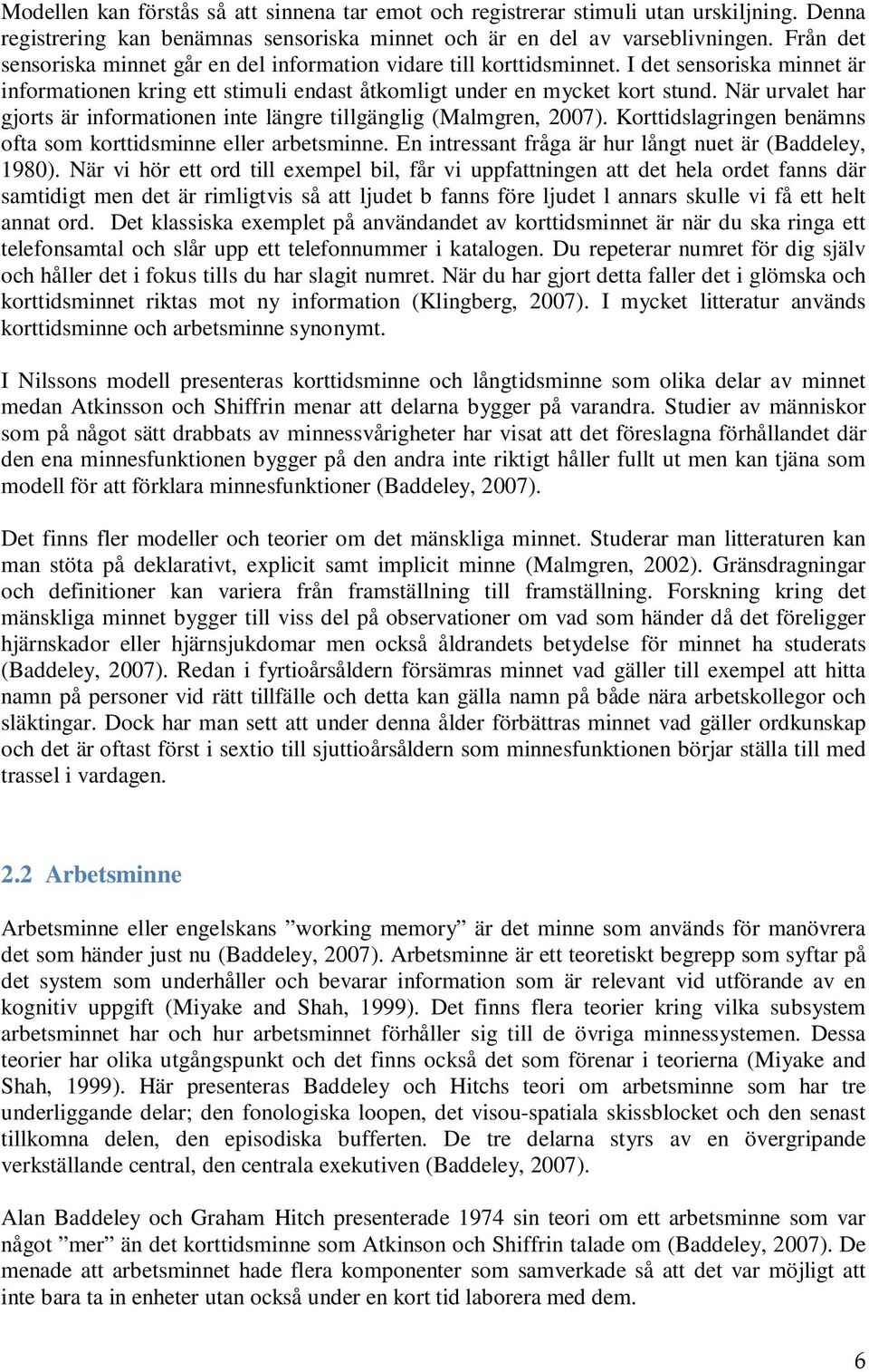 När urvalet har gjorts är informationen inte längre tillgänglig (Malmgren, 2007). Korttidslagringen benämns ofta som korttidsminne eller arbetsminne.