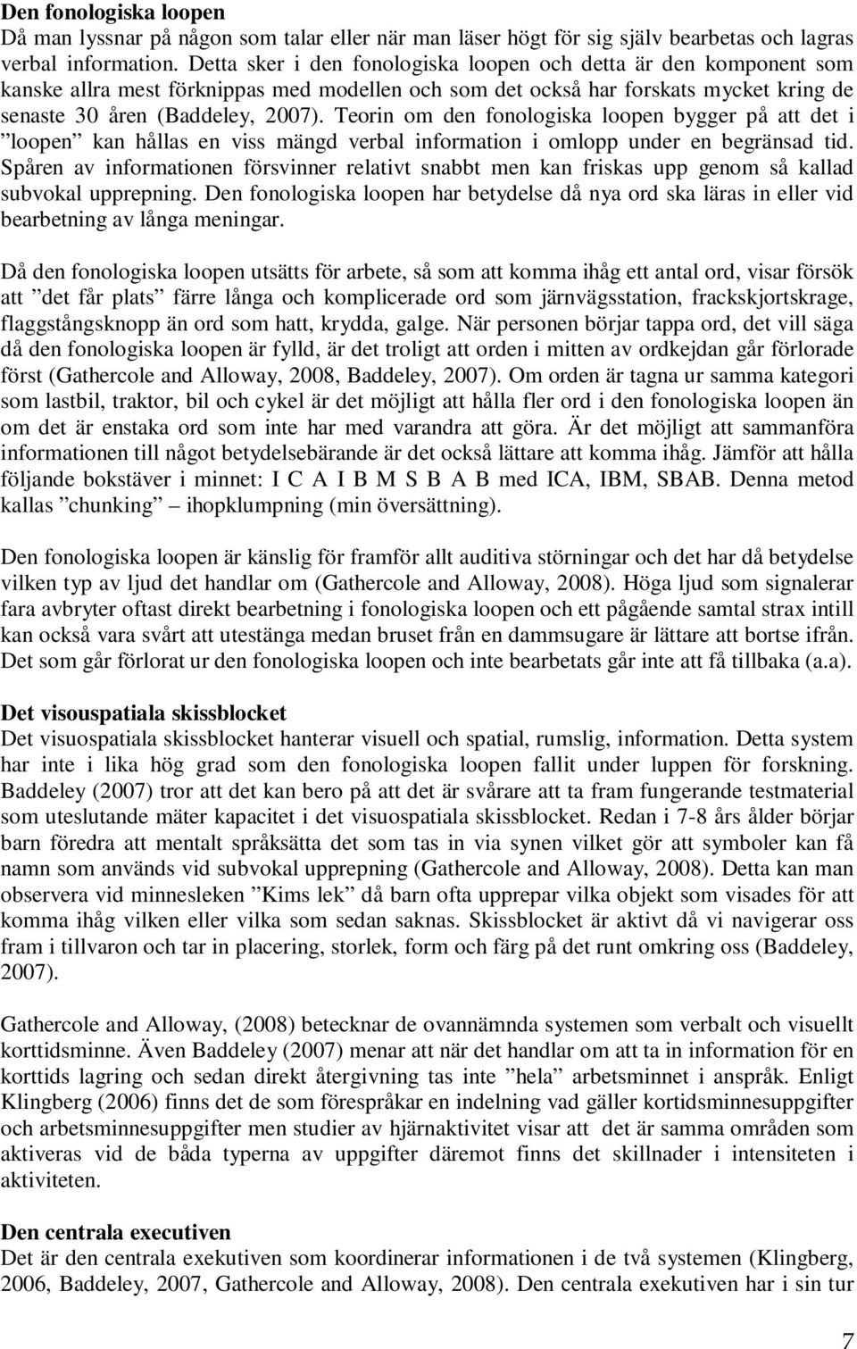 Teorin om den fonologiska loopen bygger på att det i loopen kan hållas en viss mängd verbal information i omlopp under en begränsad tid.