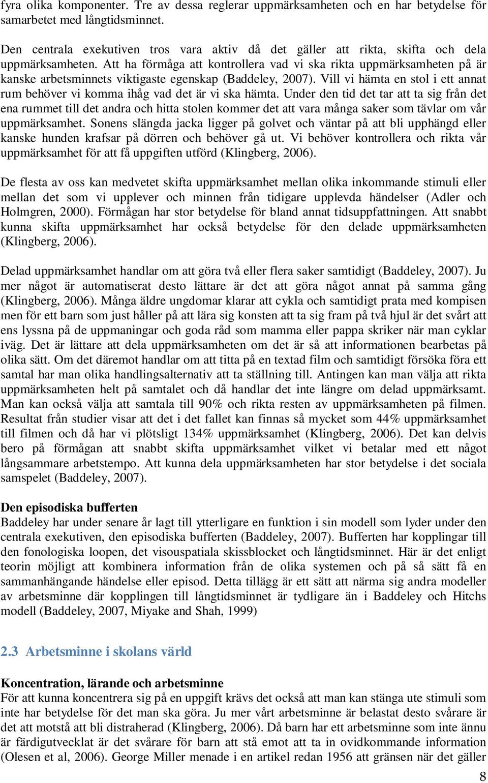 Att ha förmåga att kontrollera vad vi ska rikta uppmärksamheten på är kanske arbetsminnets viktigaste egenskap (Baddeley, 2007).