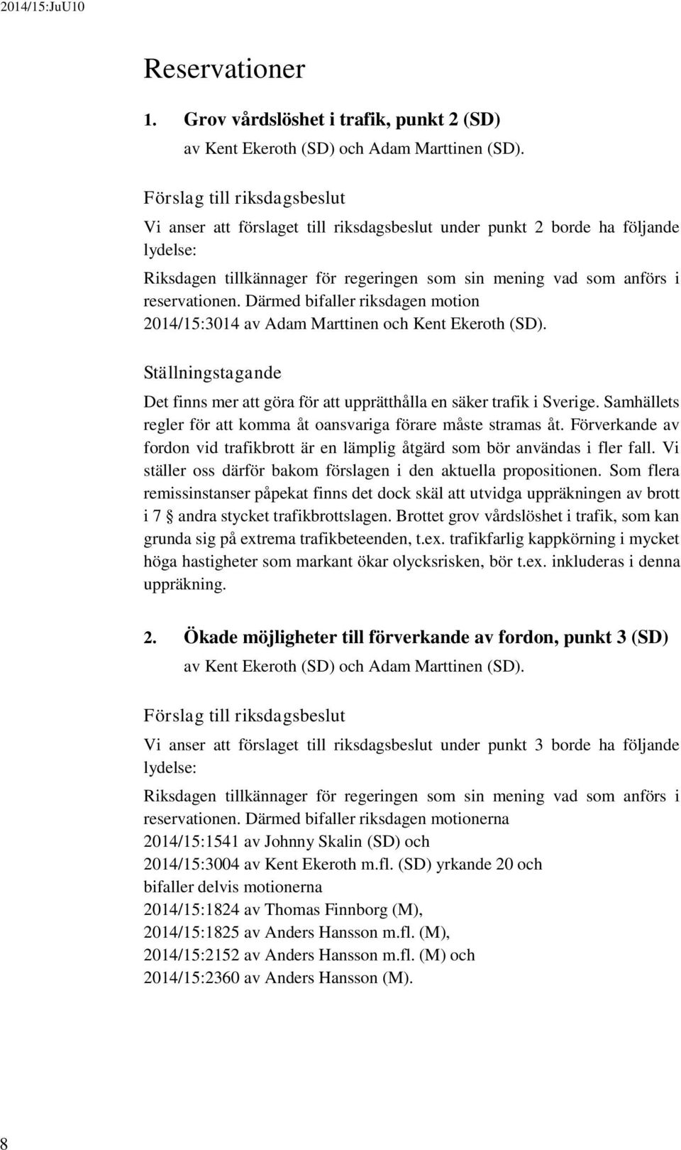Därmed bifaller riksdagen motion 2014/15:3014 av Adam Marttinen och Kent Ekeroth (SD). Ställningstagande Det finns mer att göra för att upprätthålla en säker trafik i Sverige.