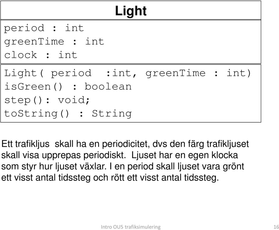 trafikljuset skall visa upprepas periodiskt. Ljuset har en egen klocka som styr hur ljuset växlar.