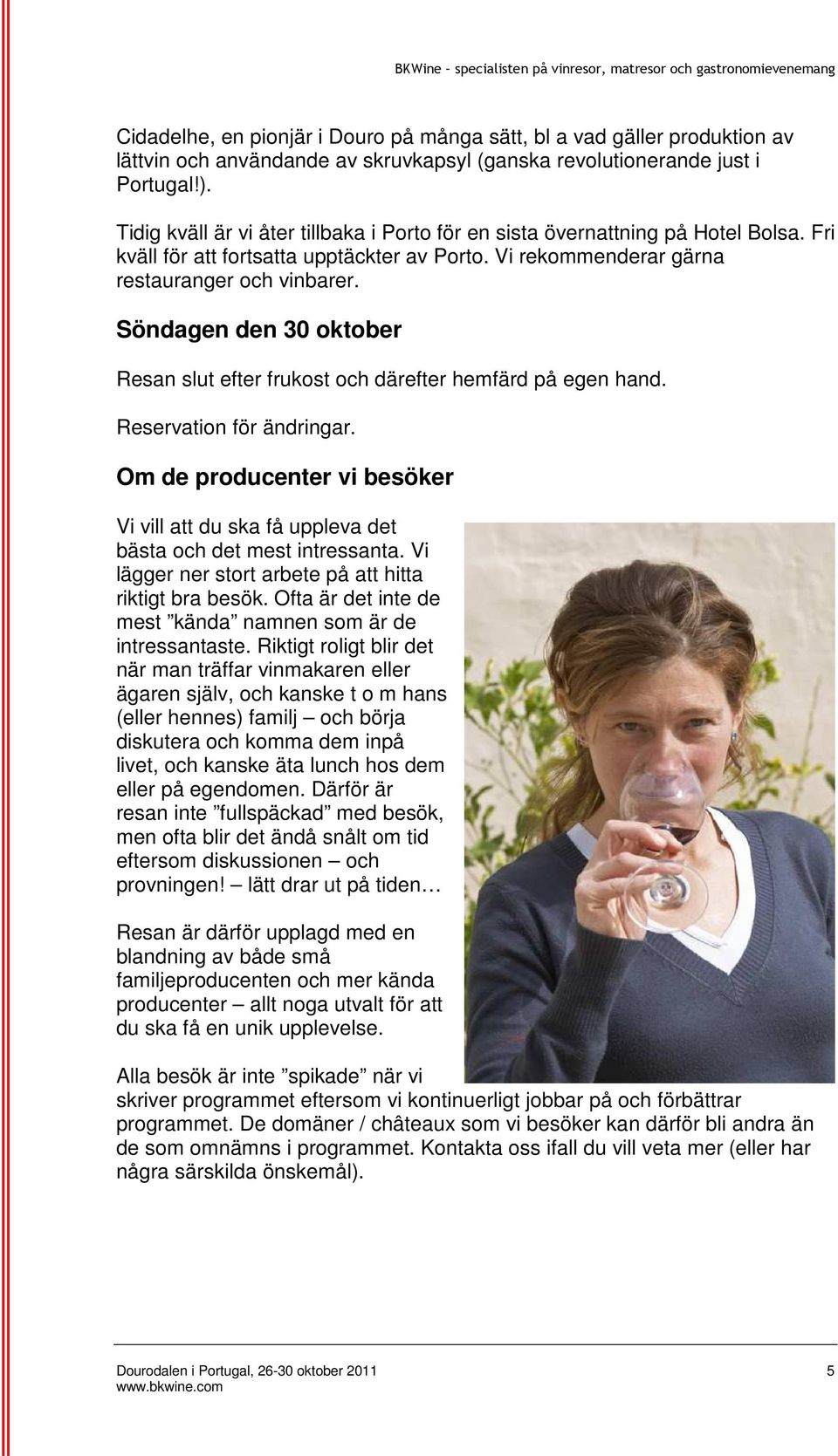 Söndagen den 30 oktober Resan slut efter frukost och därefter hemfärd på egen hand. Reservation för ändringar.