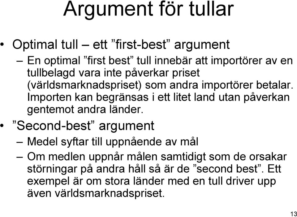 Importen kan begränsas i ett litet land utan påverkan gentemot andra länder.