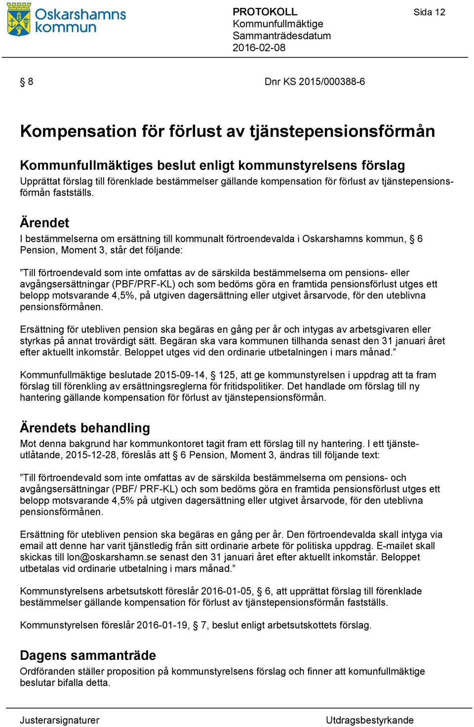 Ärendet I bestämmelserna om ersättning till kommunalt förtroendevalda i Oskarshamns kommun, 6 Pension, Moment 3, står det följande: Till förtroendevald som inte omfattas av de särskilda