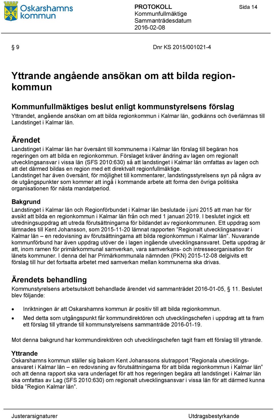 Förslaget kräver ändring av lagen om regionalt utvecklingsansvar i vissa län (SFS 2010:630) så att landstinget i Kalmar län omfattas av lagen och att det därmed bildas en region med ett direktvalt