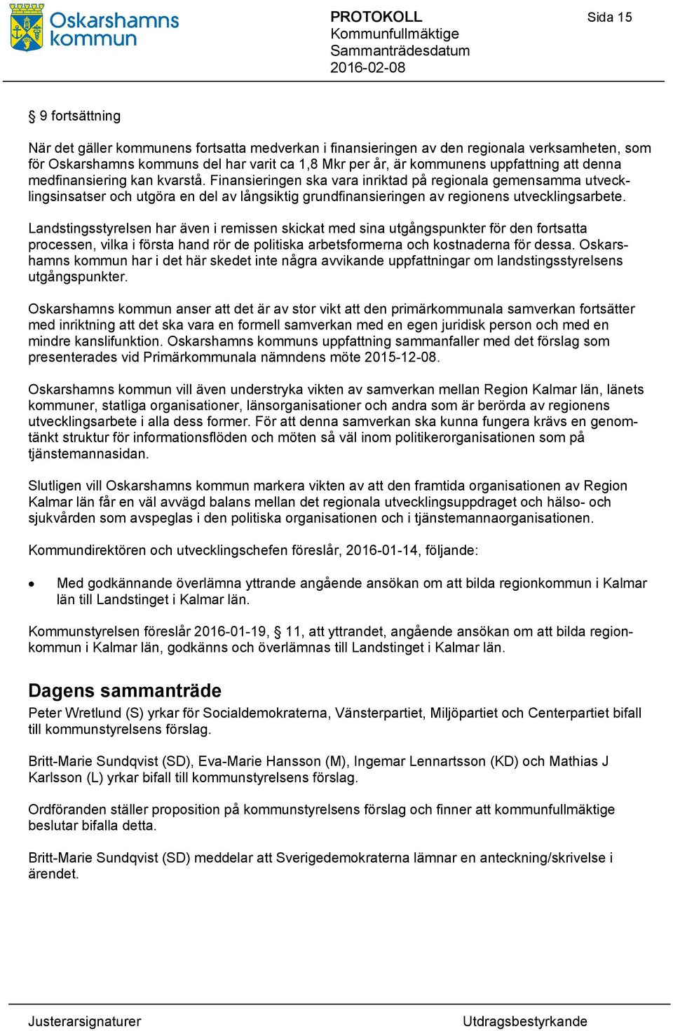 Finansieringen ska vara inriktad på regionala gemensamma utvecklingsinsatser och utgöra en del av långsiktig grundfinansieringen av regionens utvecklingsarbete.