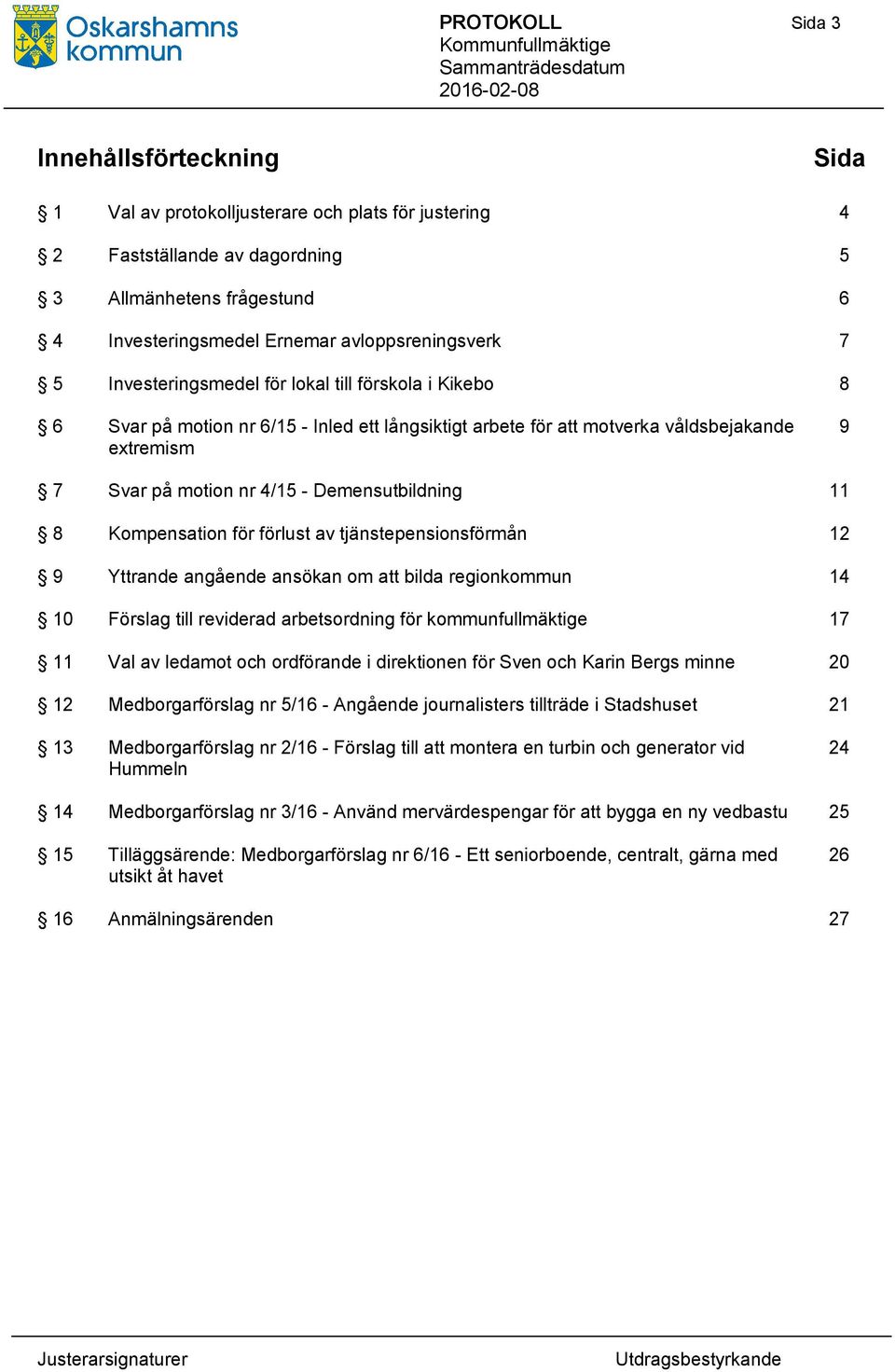 - Demensutbildning 11 8 Kompensation för förlust av tjänstepensionsförmån 12 9 Yttrande angående ansökan om att bilda regionkommun 14 10 Förslag till reviderad arbetsordning för kommunfullmäktige 17