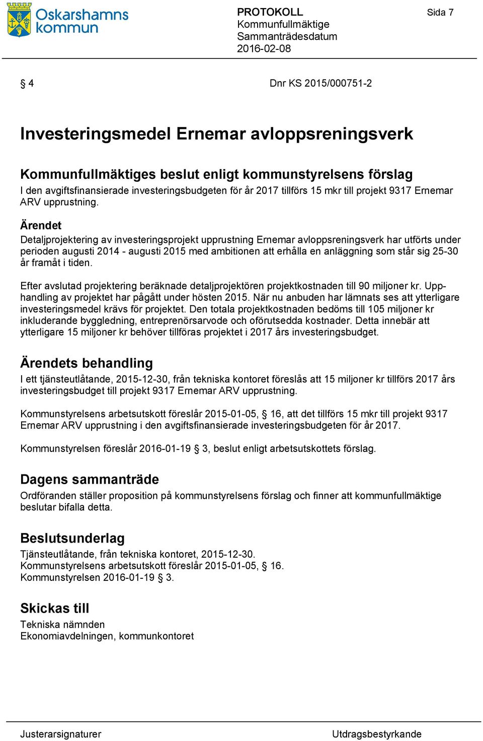 Ärendet Detaljprojektering av investeringsprojekt upprustning Ernemar avloppsreningsverk har utförts under perioden augusti 2014 - augusti 2015 med ambitionen att erhålla en anläggning som står sig