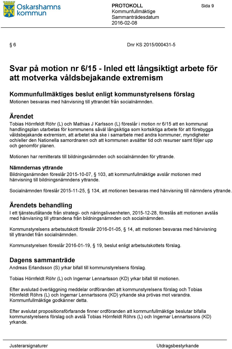 Ärendet Tobias Hörnfeldt Röhr (L) och Mathias J Karlsson (L) föreslår i motion nr 6/15 att en kommunal handlingsplan utarbetas för kommunens såväl långsiktiga som kortsiktiga arbete för att förebygga