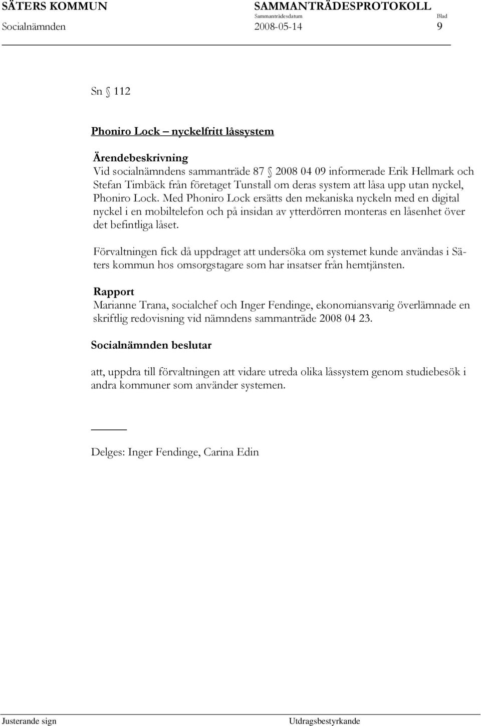 Med Phoniro Lock ersätts den mekaniska nyckeln med en digital nyckel i en mobiltelefon och på insidan av ytterdörren monteras en låsenhet över det befintliga låset.