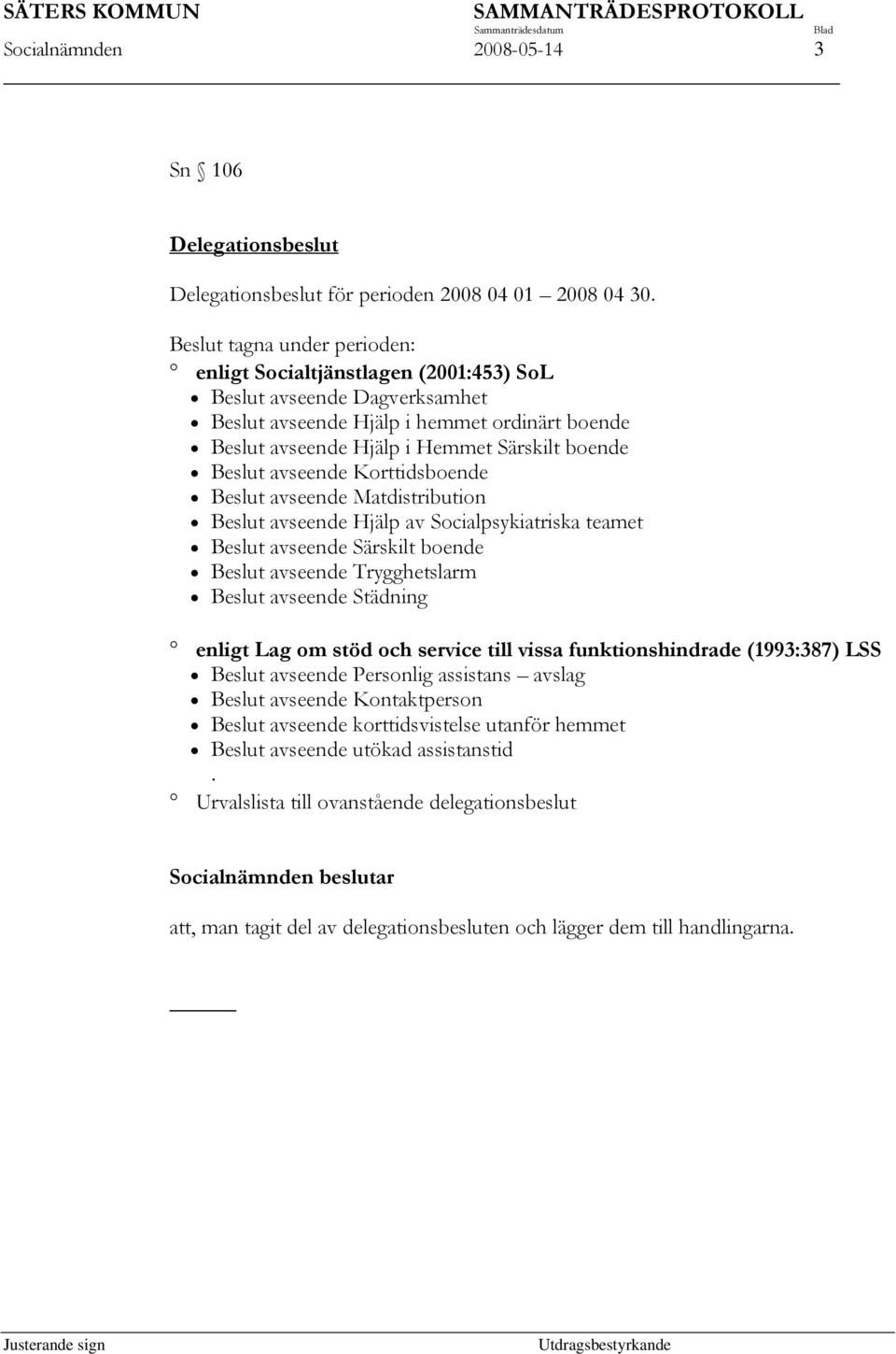 avseende Korttidsboende Beslut avseende Matdistribution Beslut avseende Hjälp av Socialpsykiatriska teamet Beslut avseende Särskilt boende Beslut avseende Trygghetslarm Beslut avseende Städning