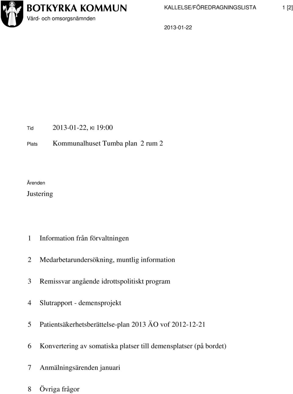 Remissvar angående idrottspolitiskt program 4 Slutrapport - demensprojekt 5 Patientsäkerhetsberättelse-plan 2013 ÄO