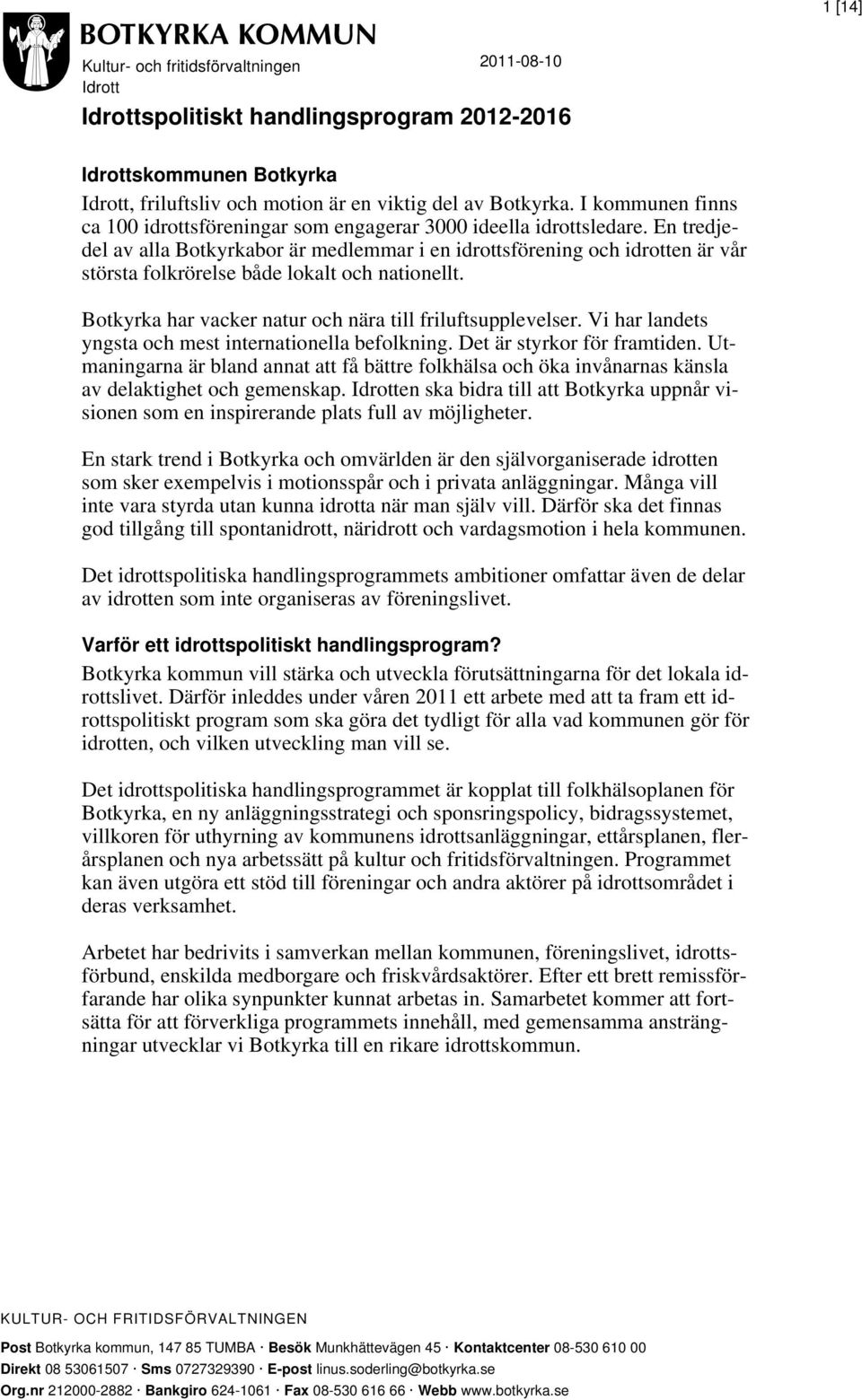 En tredjedel av alla Botkyrkabor är medlemmar i en idrottsförening och idrotten är vår största folkrörelse både lokalt och nationellt. Botkyrka har vacker natur och nära till friluftsupplevelser.