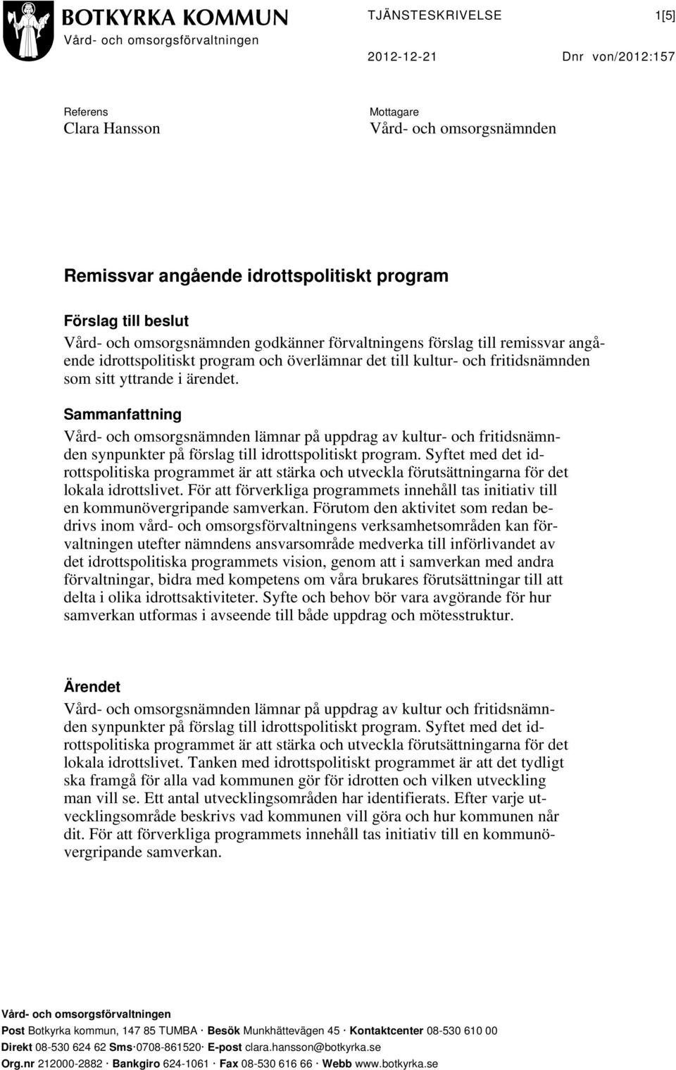 Sammanfattning Vård- och omsorgsnämnden lämnar på uppdrag av kultur- och fritidsnämnden synpunkter på förslag till idrottspolitiskt program.