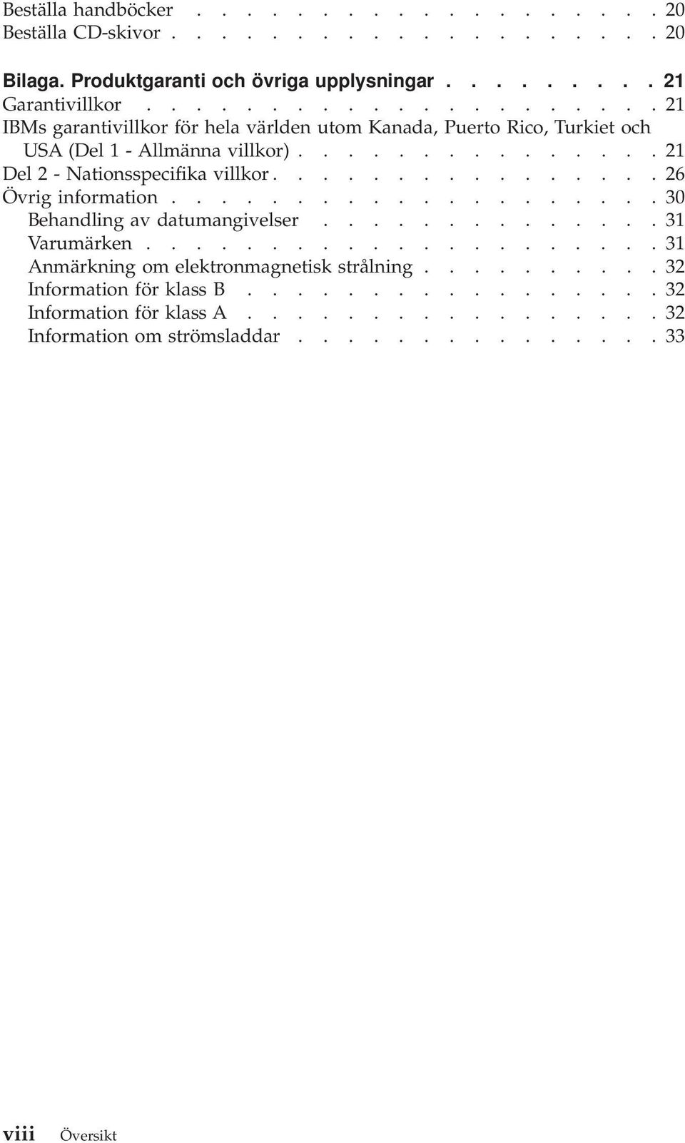 ............... 26 Övrig information.................... 30 Behandling av datumangivelser.............. 31 Varumärken..................... 31 Anmärkning om elektronmagnetisk strålning.