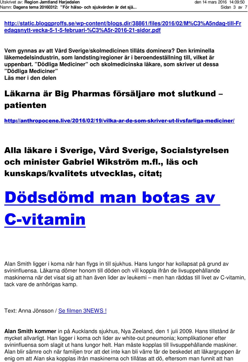 Den kriminella läkemedelsindustrin, som landsting/regioner är i beroendeställning till, vilket är uppenbart.