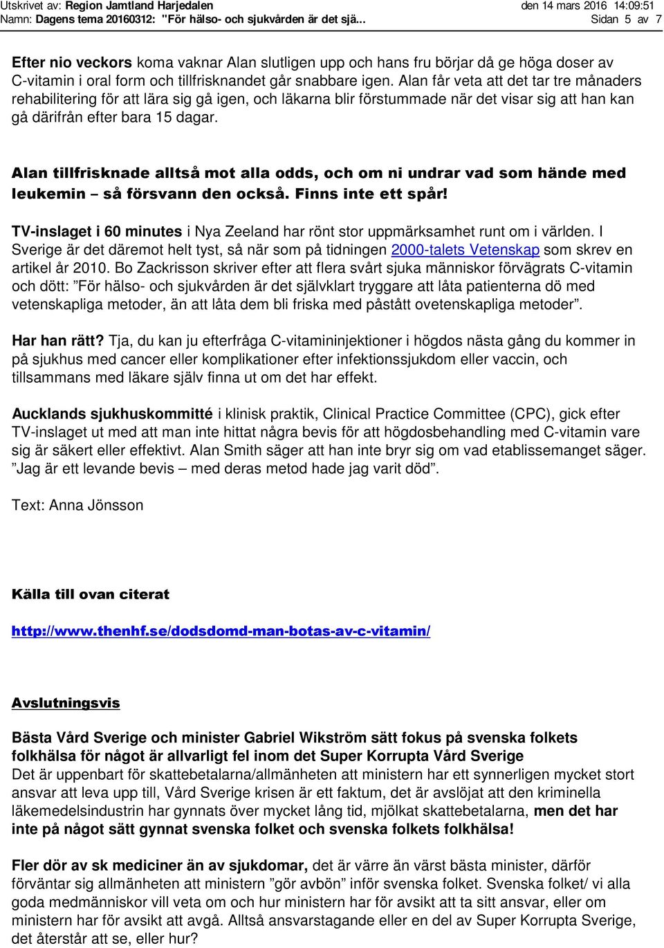 Alan får veta att det tar tre månaders rehabilitering för att lära sig gå igen, och läkarna blir förstummade när det visar sig att han kan gå därifrån efter bara 15 dagar.