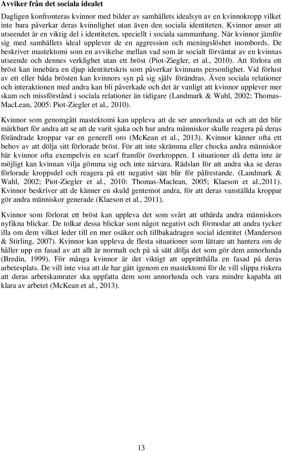 De beskriver mastektomi som en avvikelse mellan vad som är socialt förväntat av en kvinnas utseende och dennes verklighet utan ett bröst (Piot-Ziegler, et al., 2010).