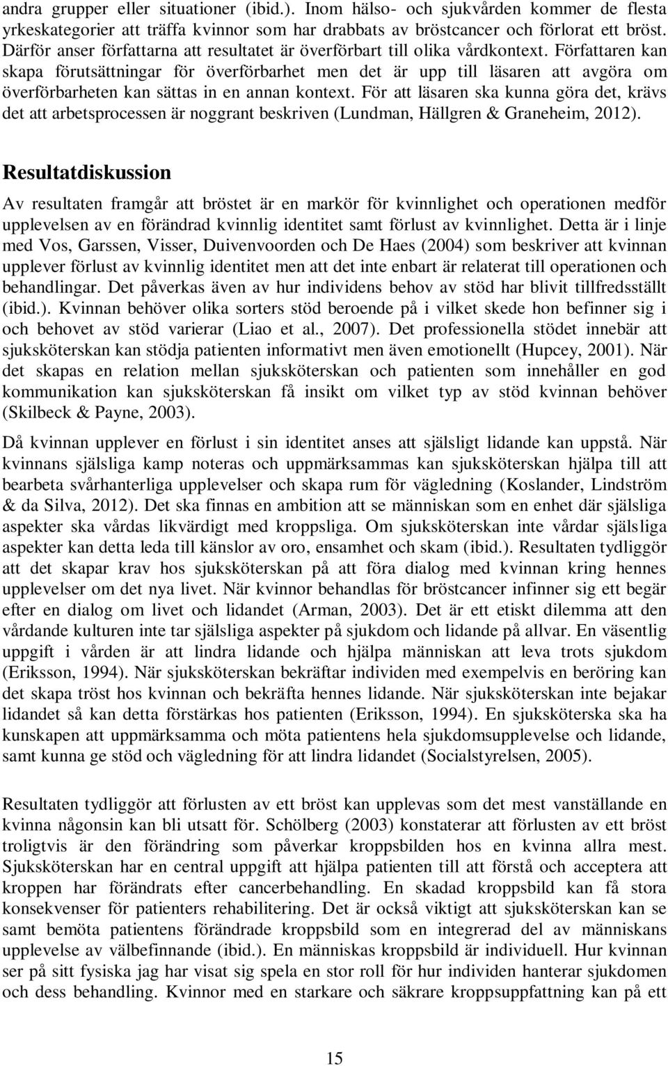 Författaren kan skapa förutsättningar för överförbarhet men det är upp till läsaren att avgöra om överförbarheten kan sättas in en annan kontext.