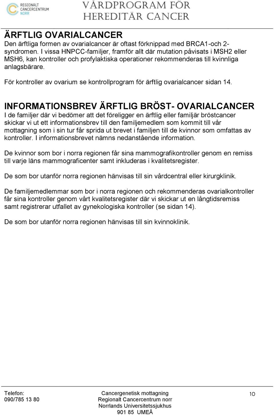 För kontroller av ovarium se kontrollprogram för ärftlig ovarialcancer sidan 14.