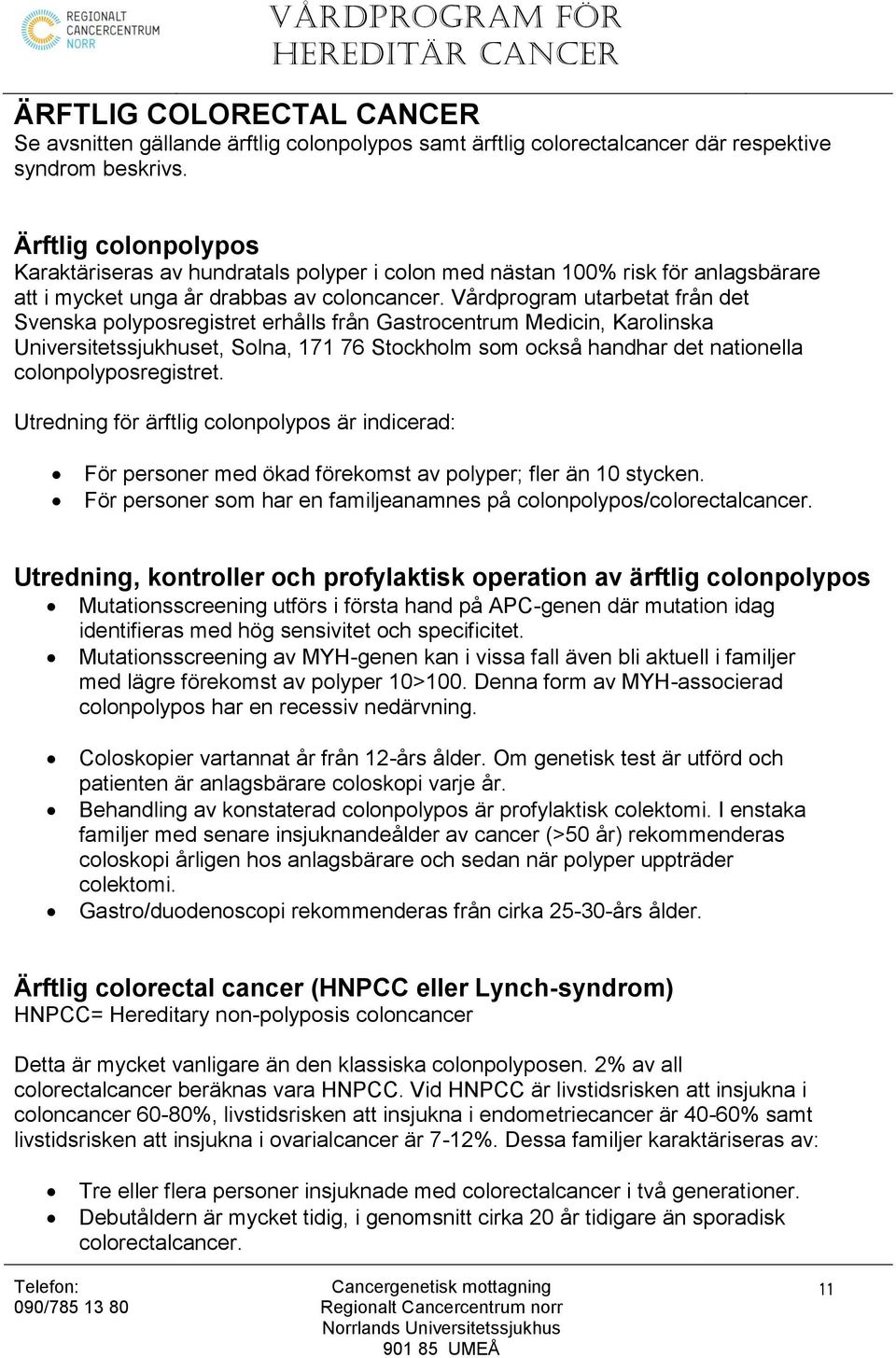 Vårdprogram utarbetat från det Svenska polyposregistret erhålls från Gastrocentrum Medicin, Karolinska Universitetssjukhuset, Solna, 171 76 Stockholm som också handhar det nationella