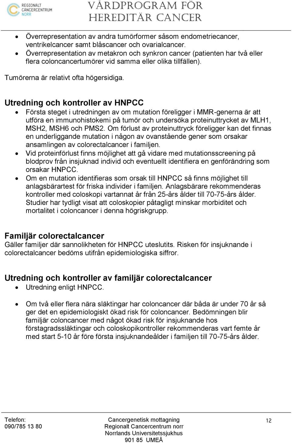 Utredning och kontroller av HNPCC Första steget i utredningen av om mutation föreligger i MMR-generna är att utföra en immunohistokemi på tumör och undersöka proteinuttrycket av MLH1, MSH2, MSH6 och