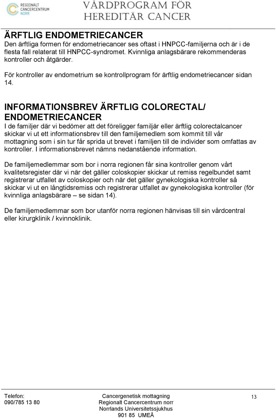 INFORMATIONSBREV ÄRFTLIG COLORECTAL/ ENDOMETRIECANCER I de familjer där vi bedömer att det föreligger familjär eller ärftlig colorectalcancer skickar vi ut ett informationsbrev till den familjemedlem