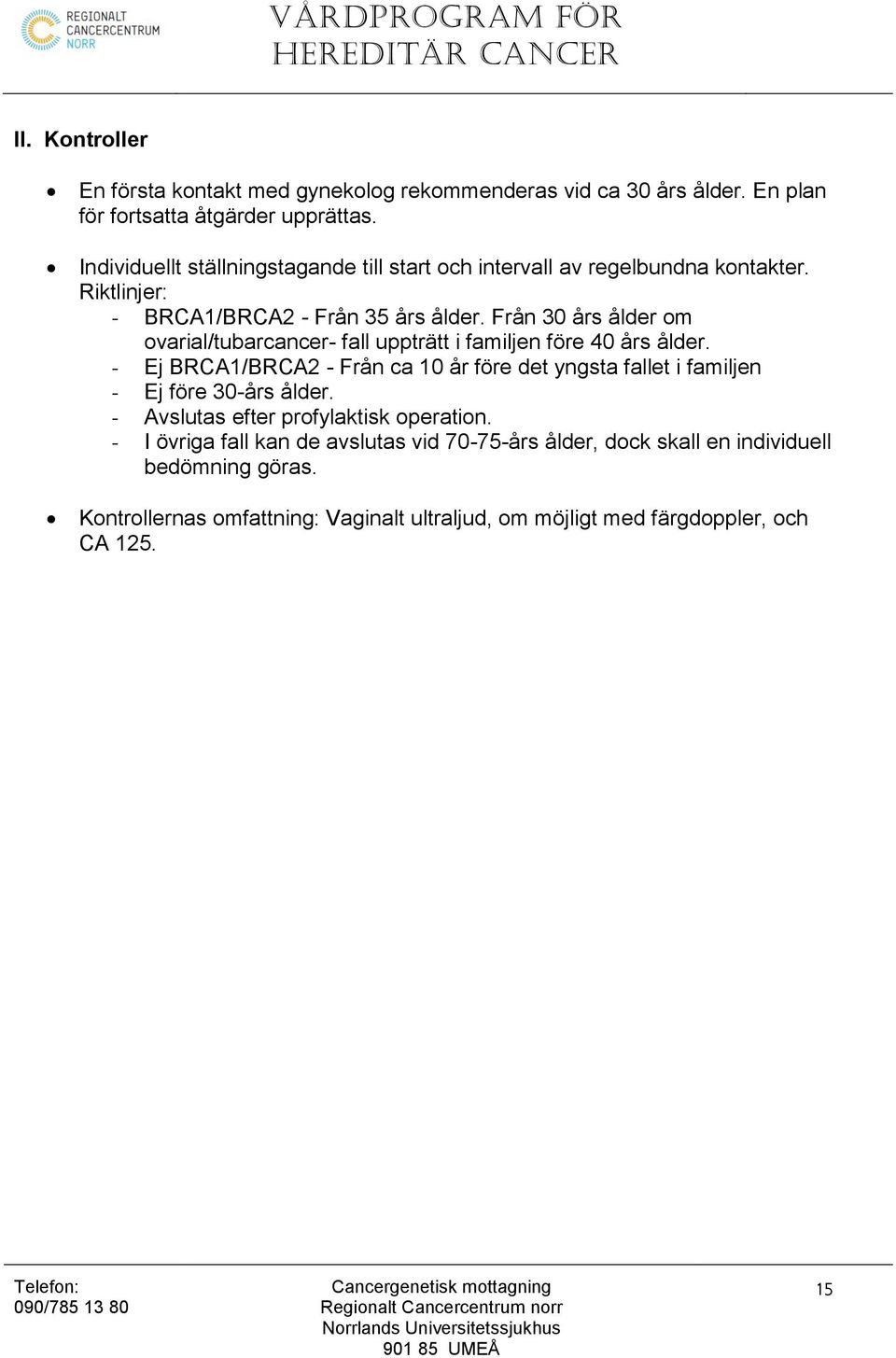 Från 30 års ålder om ovarial/tubarcancer- fall uppträtt i familjen före 40 års ålder.