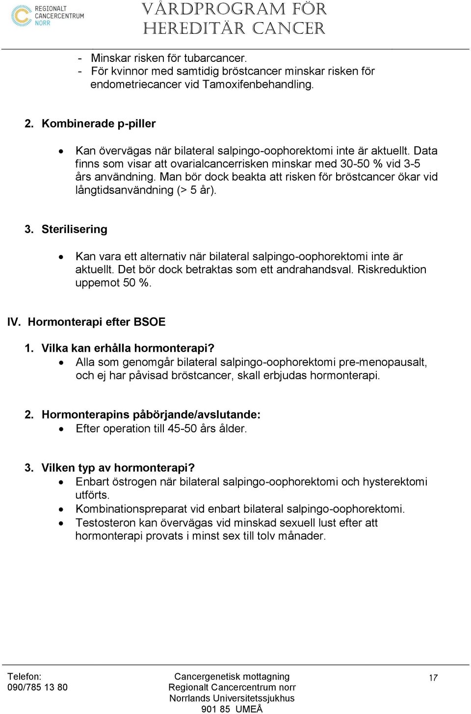 Man bör dock beakta att risken för bröstcancer ökar vid långtidsanvändning (> 5 år). 3. Sterilisering Kan vara ett alternativ när bilateral salpingo-oophorektomi inte är aktuellt.