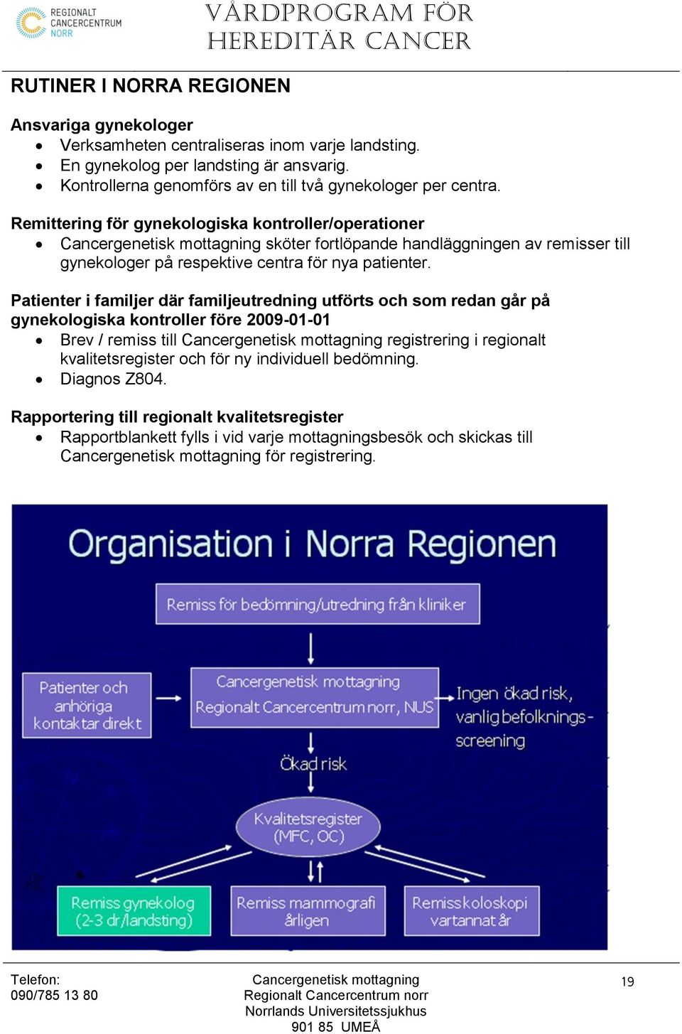 Remittering för gynekologiska kontroller/operationer sköter fortlöpande handläggningen av remisser till gynekologer på respektive centra för nya patienter.