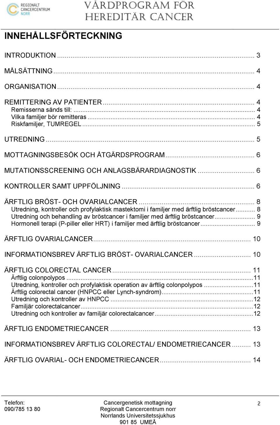 .. 6 ÄRFTLIG BRÖST- OCH OVARIALCANCER... 8 Utredning, kontroller och profylaktisk mastektomi i familjer med ärftlig bröstcancer.