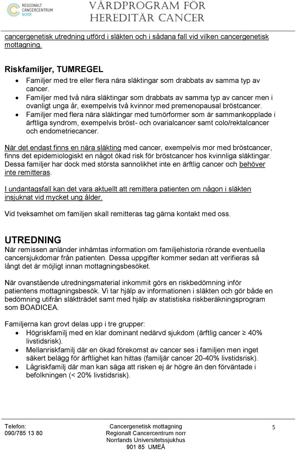 Familjer med två nära släktingar som drabbats av samma typ av cancer men i ovanligt unga år, exempelvis två kvinnor med premenopausal bröstcancer.