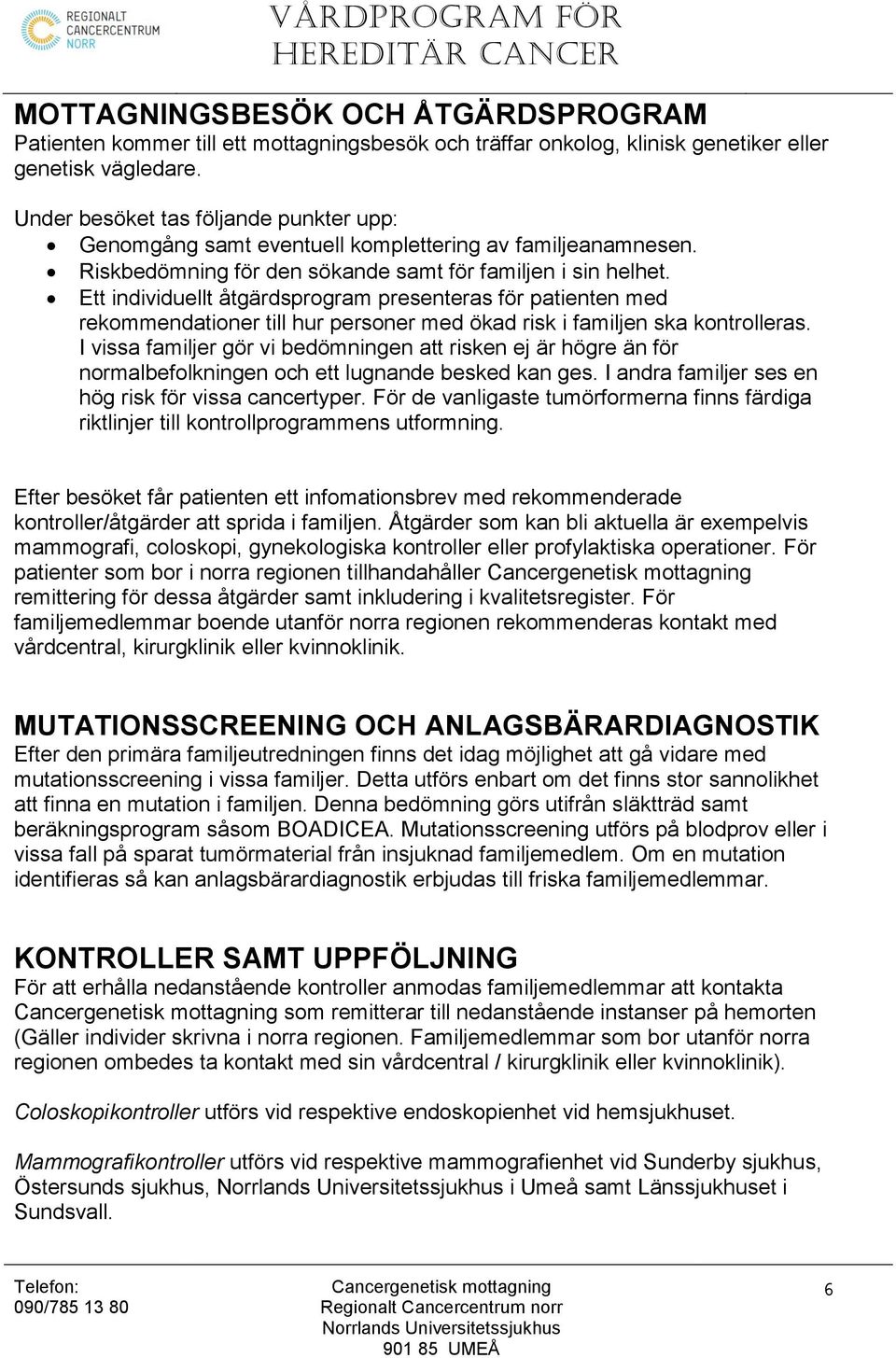 Ett individuellt åtgärdsprogram presenteras för patienten med rekommendationer till hur personer med ökad risk i familjen ska kontrolleras.