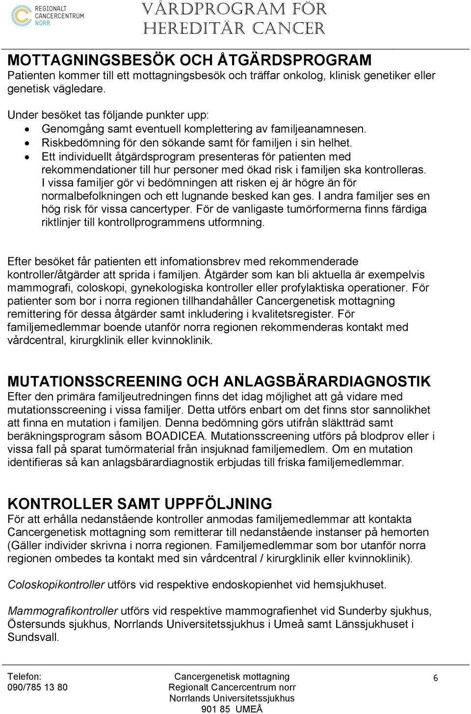 Ett individuellt åtgärdsprogram presenteras för patienten med rekommendationer till hur personer med ökad risk i familjen ska kontrolleras.