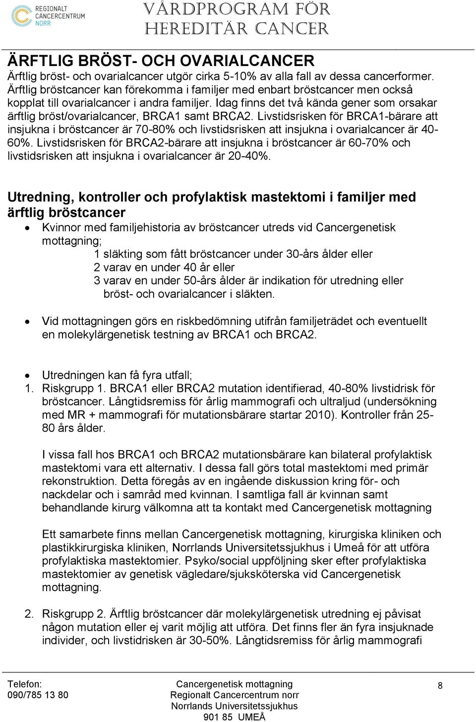 Idag finns det två kända gener som orsakar ärftlig bröst/ovarialcancer, BRCA1 samt BRCA2.