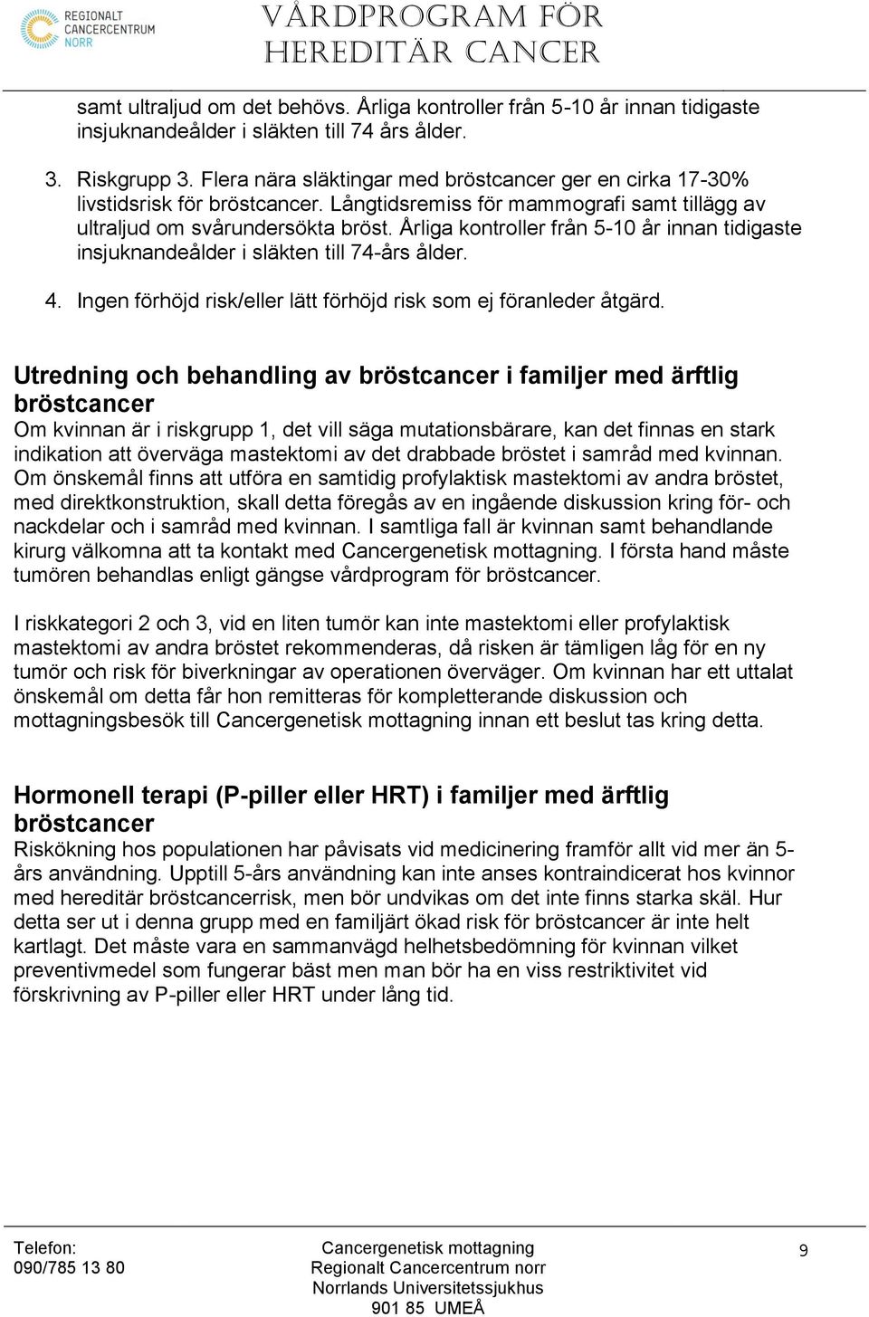 Årliga kontroller från 5-10 år innan tidigaste insjuknandeålder i släkten till 74-års ålder. 4. Ingen förhöjd risk/eller lätt förhöjd risk som ej föranleder åtgärd.