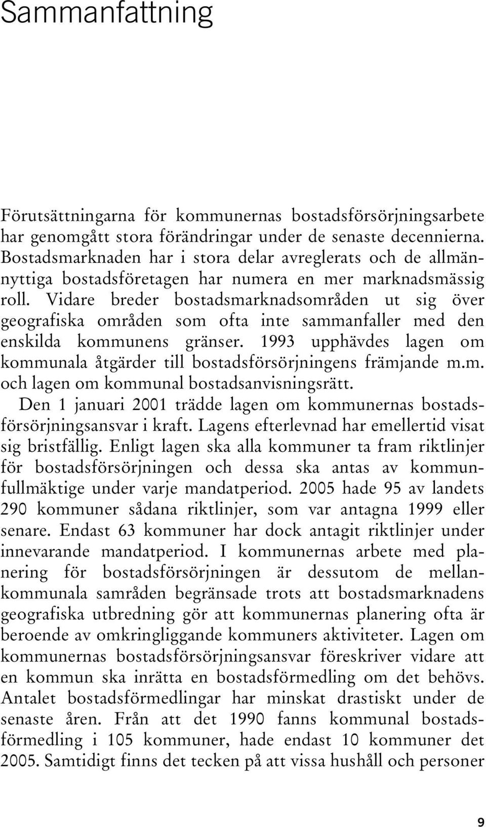 Vidare breder bostadsmarknadsområden ut sig över geografiska områden som ofta inte sammanfaller med den enskilda kommunens gränser.