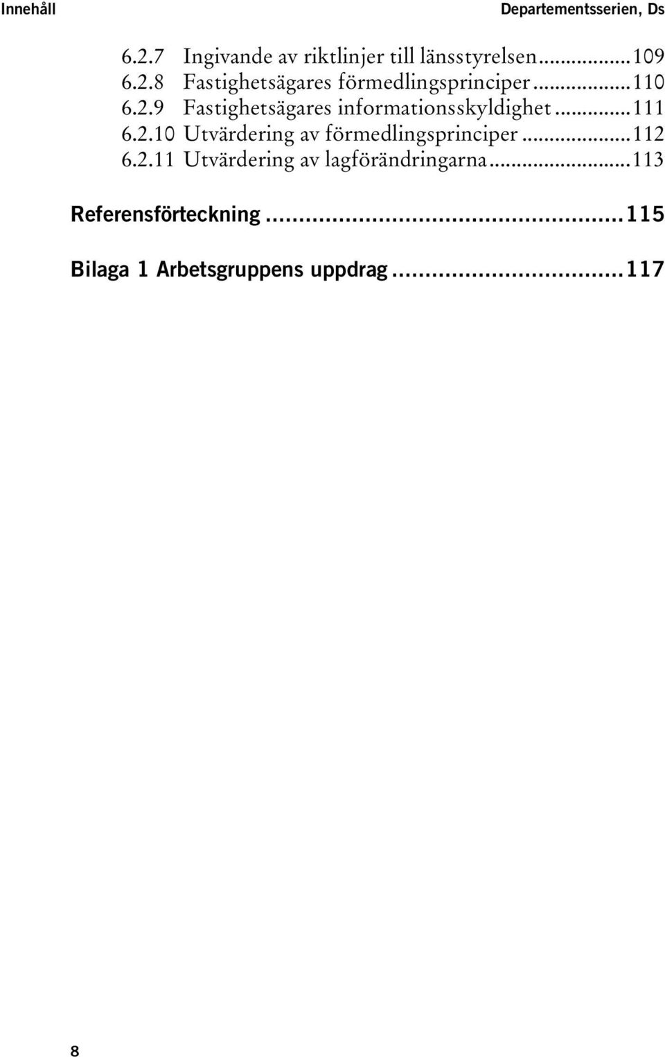 ..111 6.2.10 Utvärdering av förmedlingsprinciper...112 6.2.11 Utvärdering av lagförändringarna.