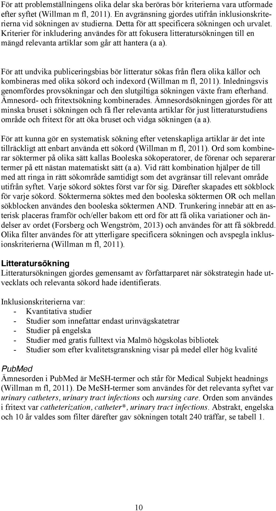 För att undvika publiceringsbias bör litteratur sökas från flera olika källor och kombineras med olika sökord och indexord (Willman m fl, 2011).