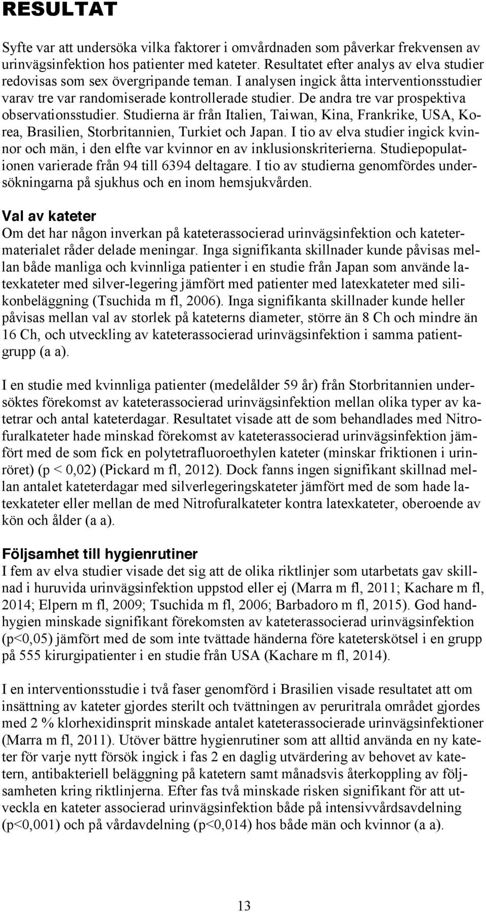 De andra tre var prospektiva observationsstudier. Studierna är från Italien, Taiwan, Kina, Frankrike, USA, Korea, Brasilien, Storbritannien, Turkiet och Japan.