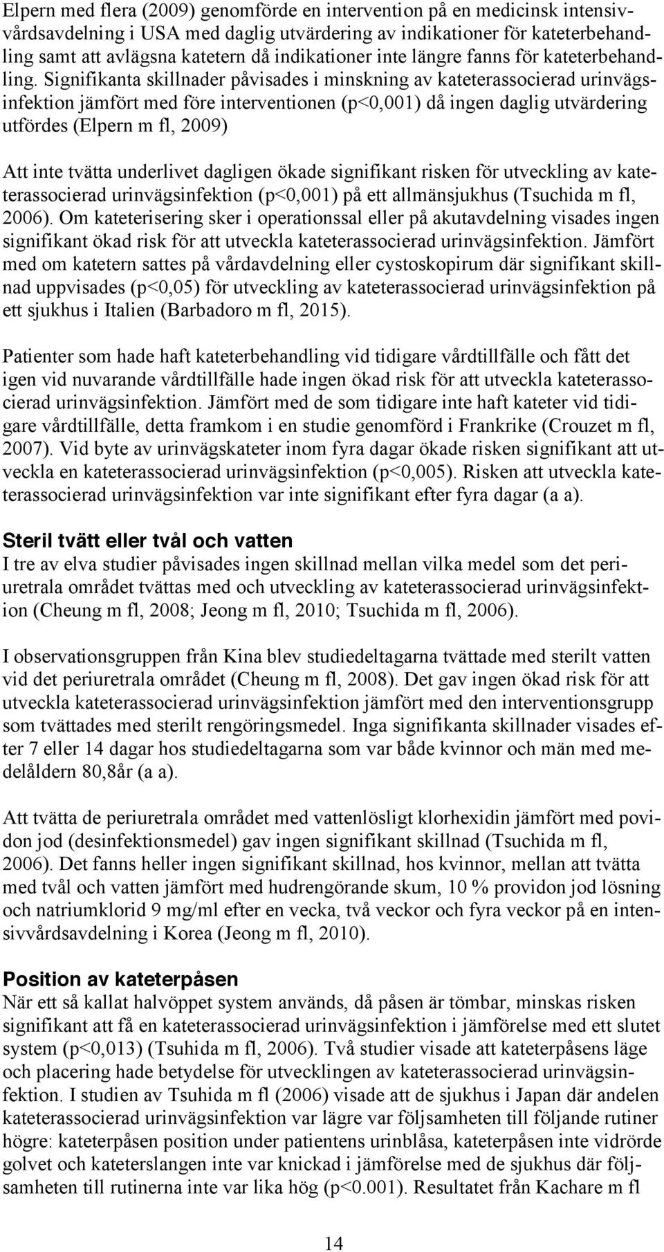 Signifikanta skillnader påvisades i minskning av kateterassocierad urinvägsinfektion jämfört med före interventionen (p<0,001) då ingen daglig utvärdering utfördes (Elpern m fl, 2009) Att inte tvätta