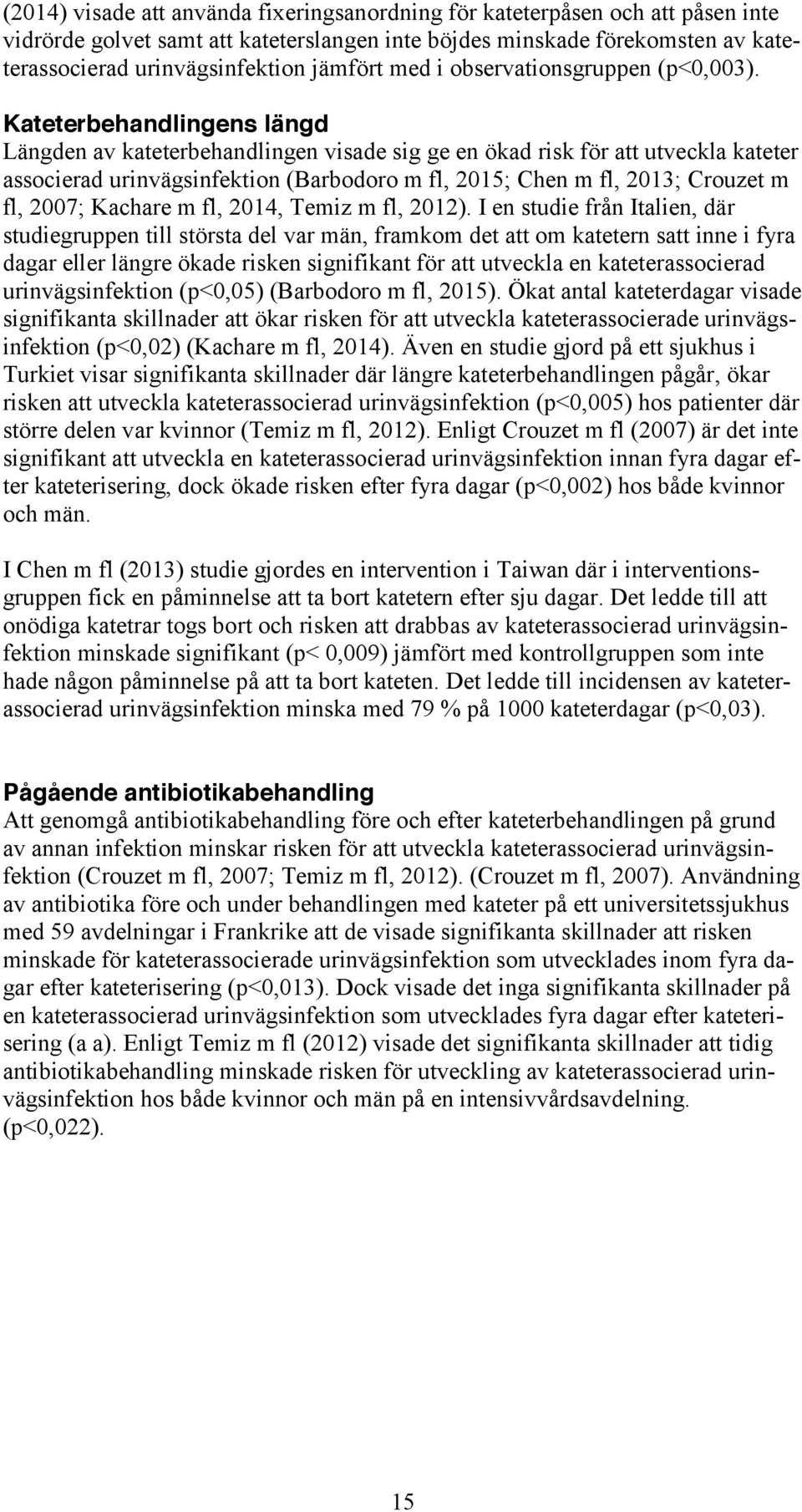 Kateterbehandlingens längd Längden av kateterbehandlingen visade sig ge en ökad risk för att utveckla kateter associerad urinvägsinfektion (Barbodoro m fl, 2015; Chen m fl, 2013; Crouzet m fl, 2007;