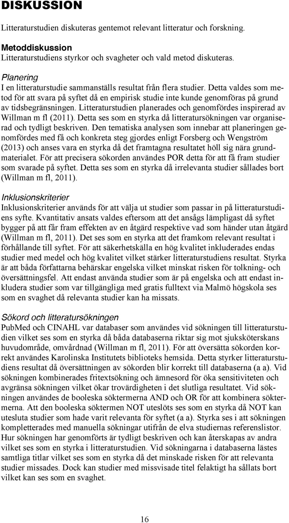 Litteraturstudien planerades och genomfördes inspirerad av Willman m fl (2011). Detta ses som en styrka då litteratursökningen var organiserad och tydligt beskriven.