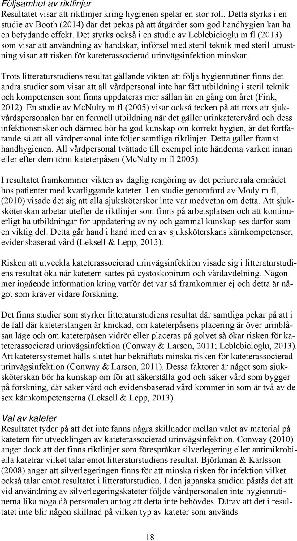 Det styrks också i en studie av Leblebicioglu m fl (2013) som visar att användning av handskar, införsel med steril teknik med steril utrustning visar att risken för kateterassocierad