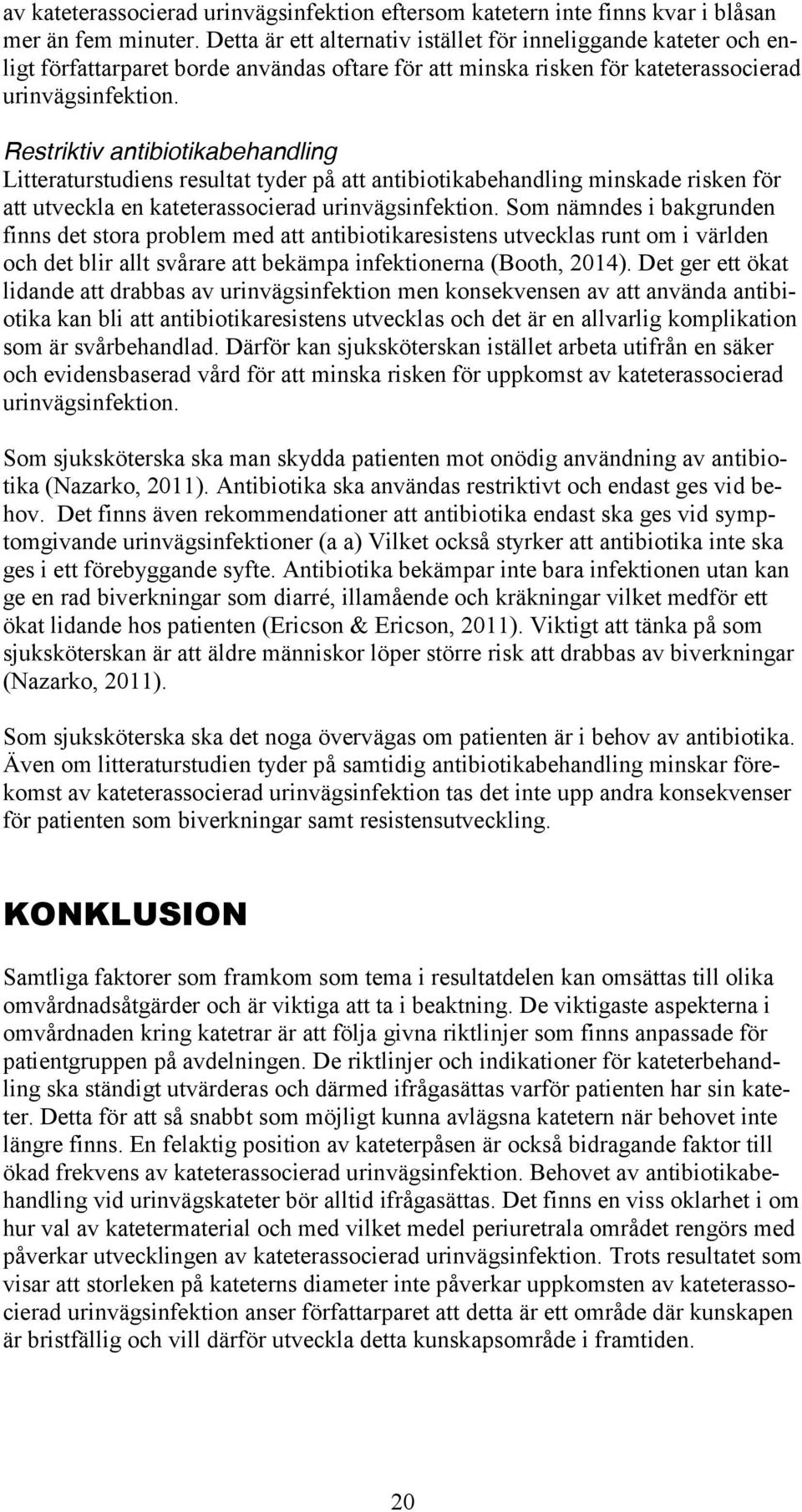 Restriktiv antibiotikabehandling Litteraturstudiens resultat tyder på att antibiotikabehandling minskade risken för att utveckla en kateterassocierad urinvägsinfektion.