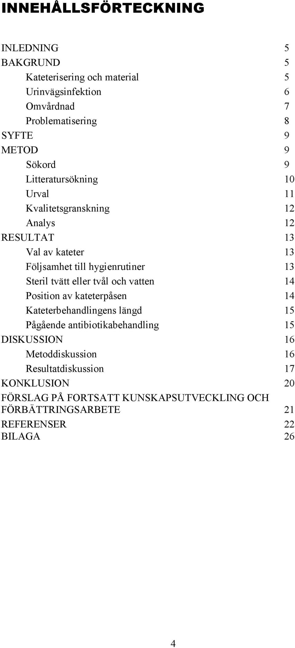 tvätt eller tvål och vatten 14 Position av kateterpåsen 14 Kateterbehandlingens längd 15 Pågående antibiotikabehandling 15 DISKUSSION 16